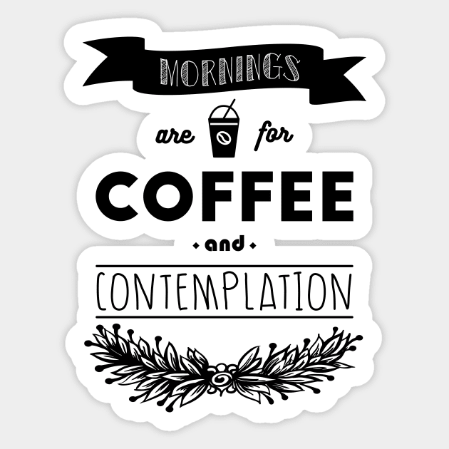 Mornings are for coffee and contemplation Sticker by Starbuck125